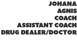 johana
agnis
coach
assistant coach
drug dealer/doctor